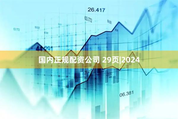 国内正规配资公司 29页|2024