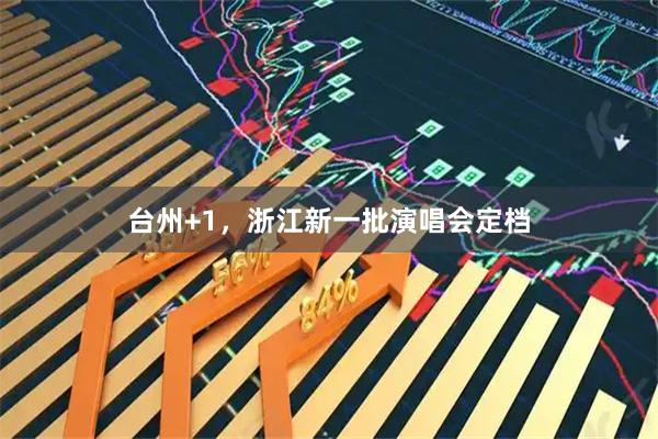 台州+1，浙江新一批演唱会定档