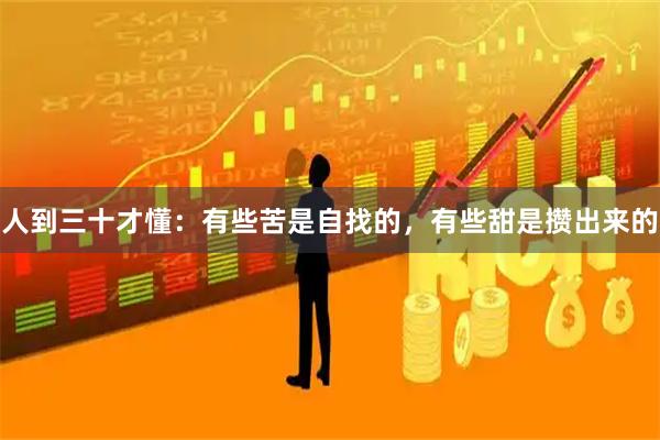 人到三十才懂：有些苦是自找的，有些甜是攒出来的